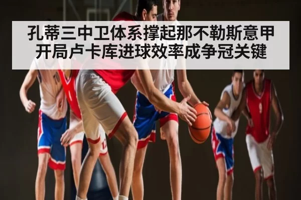 孔蒂三中卫体系撑起那不勒斯意甲开局卢卡库进球效率成争冠关键（BOBSports）